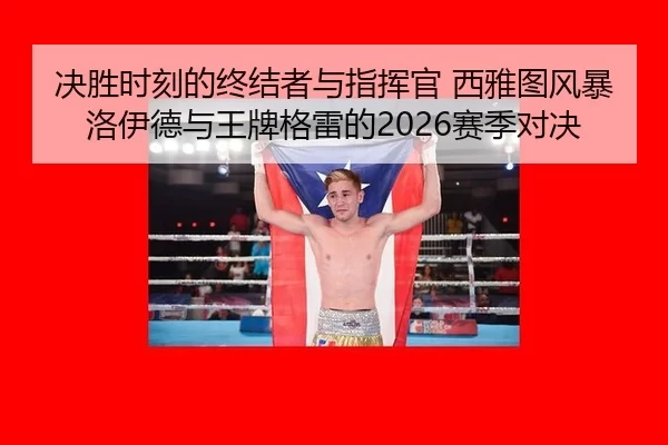 决胜时刻的终结者与指挥官 西雅图风暴洛伊德与王牌格雷的2026赛季对决